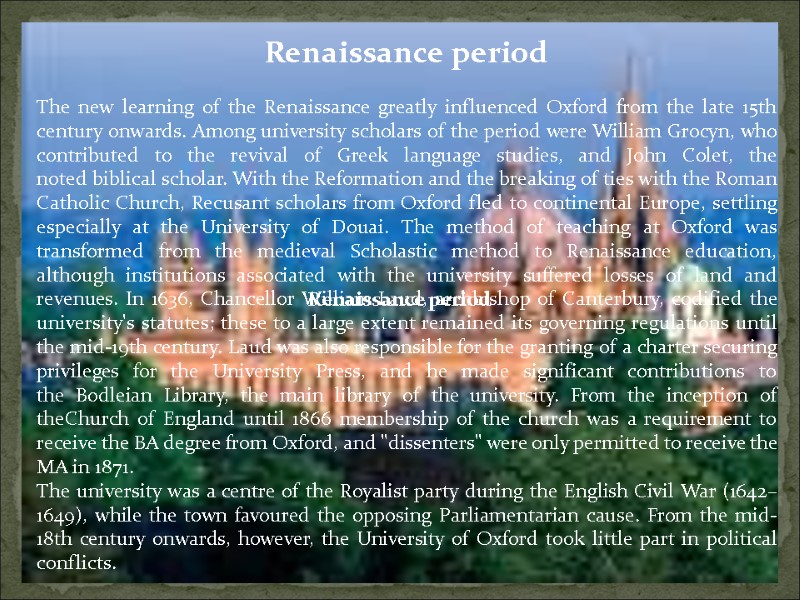 Renaissance period  The new learning of the Renaissance greatly influenced Oxford from the